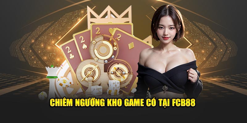 Chiêm ngưỡng kho game có tại FCB88